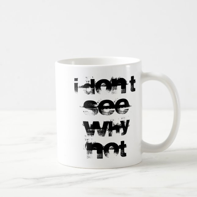 I Dont See Why Not  Coffee Mug (Right)