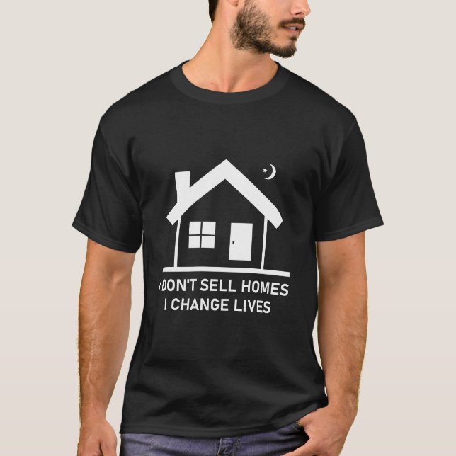 I Don't Sell Homes I Change Lives Real Estate T-Shirt (Front)