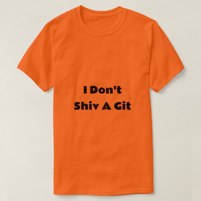 I Don't Shiv A Git T-Shirt (Design Front)
