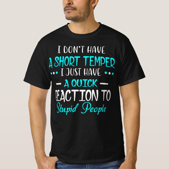 I Dont Short Temper Quick Reaction Stupid People T-Shirt (Front)