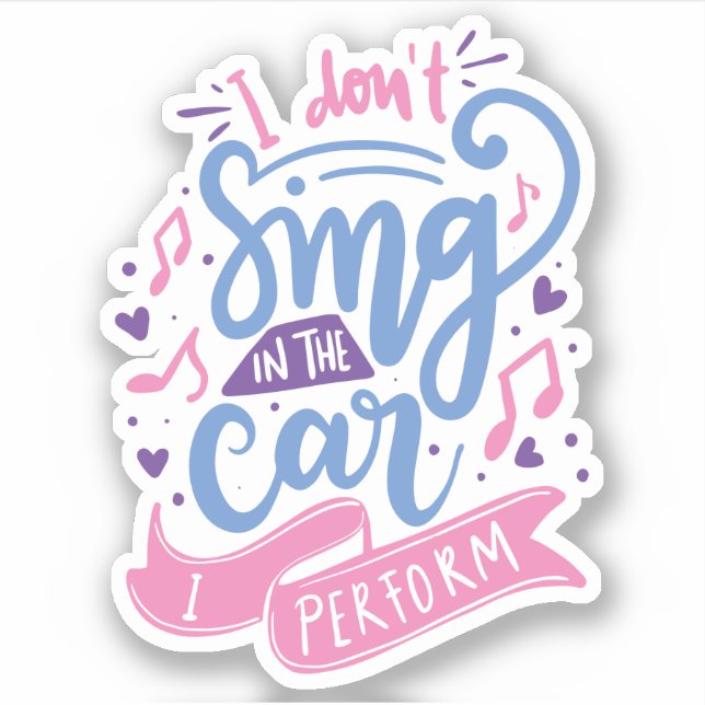 I Don't Sing in the Car I Perform | Cute Quote Sticker (Front)