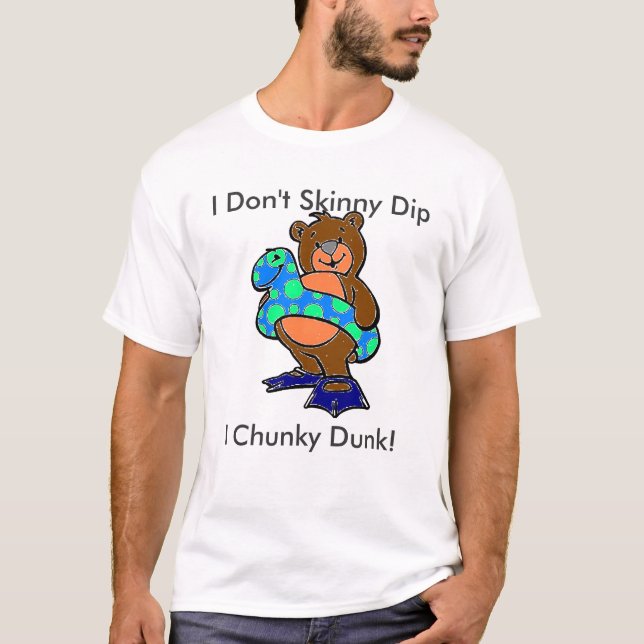 I Dont skinny dip i chunky dunk T-Shirt (Front)
