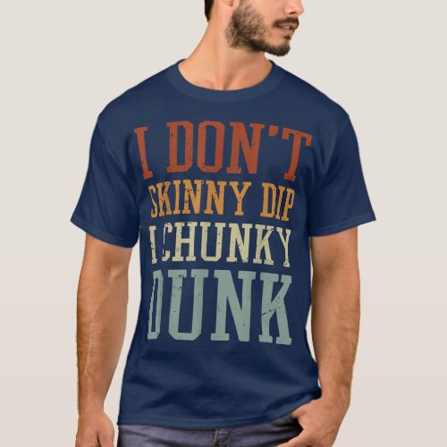 I Dont Skinny Dip I Chunky Dunk  T_Shirt