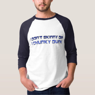 I Dont Skinny Dip... T-Shirt