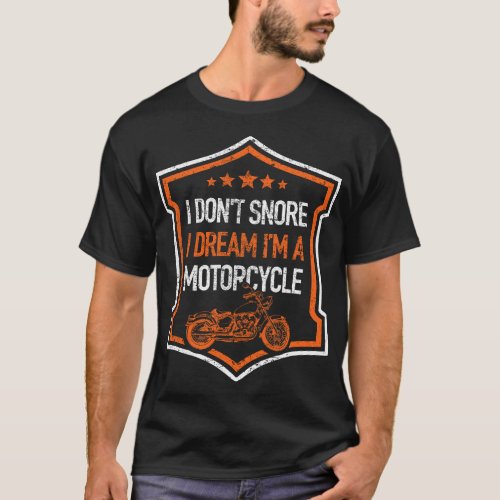 I Dont Snore Dream Im A Motorcycle Funny Biker Hum T_Shirt