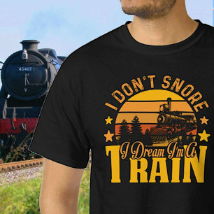 I Don't Snore - Dream I'm a Steam Train Railroad T-Shirt
