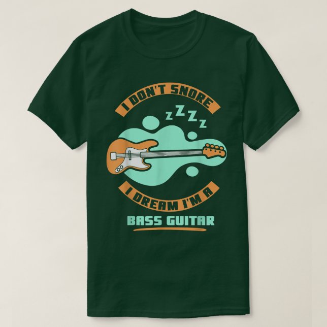 I dont snore i dream Im a bass guitar T-Shirt (Design Front)