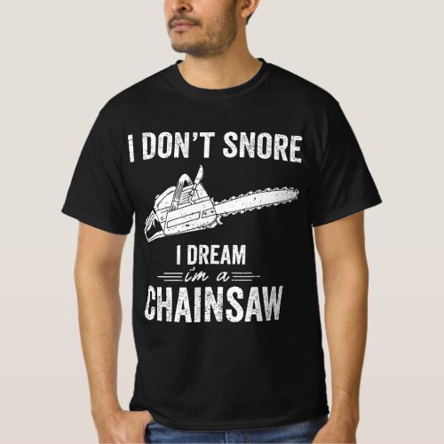 I Dont Snore I Dream Im A Chainsaw funny Lumberj T_Shirt