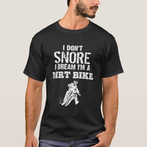 I DonT Snore I Dream IM A Dirt Bike Funny Motocr T_Shirt