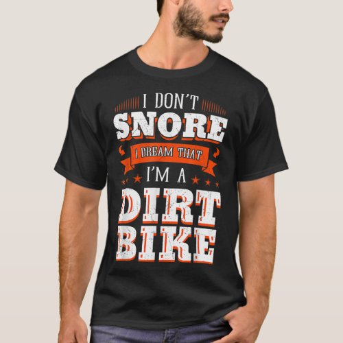 I Dont Snore I Dream Im A Dirt Bike Rider Motocr T_Shirt