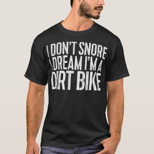I Dont Snore I Dream Im A Dirt Bike  T_Shirt