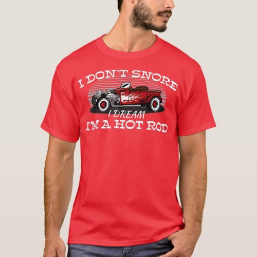 I Dont Snore I Dream Im a Hot Rod Muscle Car Lov T_Shirt