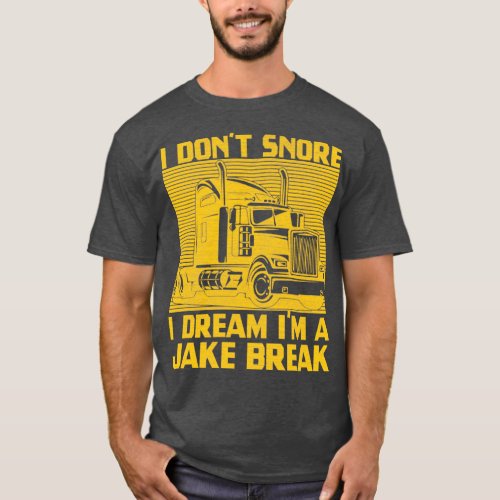 I Dont Snore I Dream Im A Jake Brake Funny Truck D T_Shirt