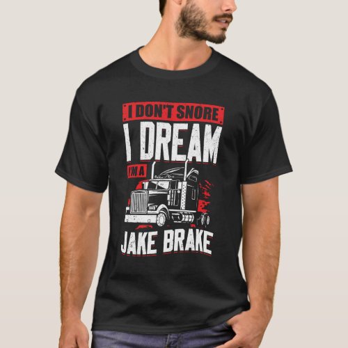 I Dont Snore I Dream Im A Jake Brake T_Shirt