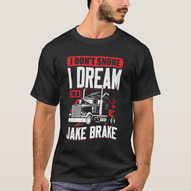 I Don't Snore I Dream I'm A Jake Brake T-Shirt (Front)