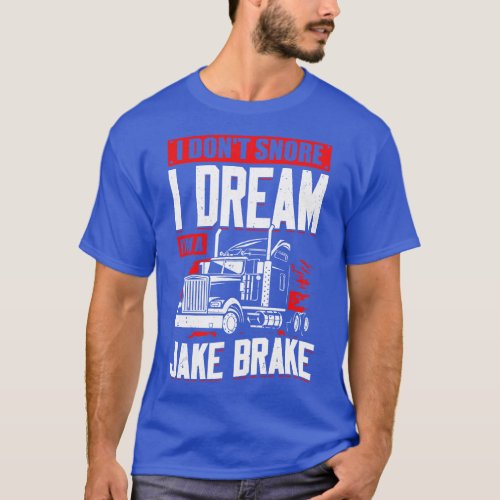 I Dont Snore I Dream Im A Jake Brake  T_Shirt