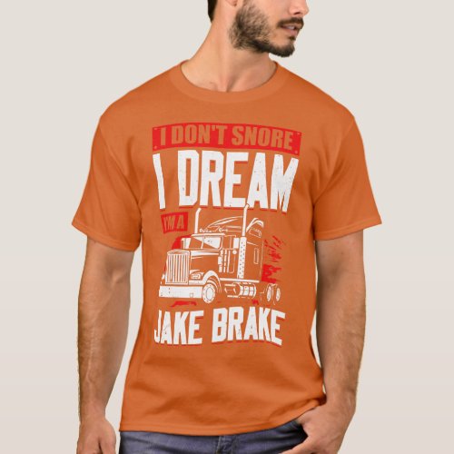 I Dont Snore I Dream Im A Jake Brake T_Shirt