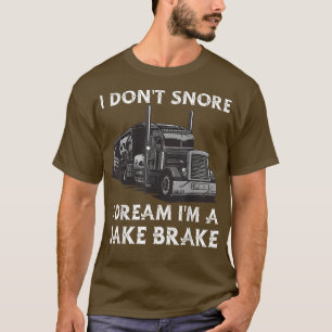 I Don't Snore I Dream I'm a Jake Brake - Truck Dri T-Shirt
