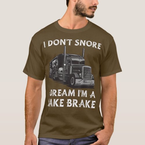 I Dont Snore I Dream Im a Jake Brake _ Truck Dri T_Shirt