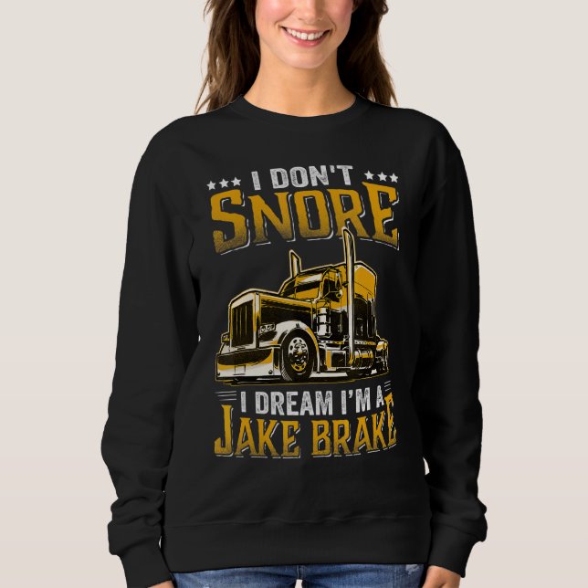 I Don't Snore I Dream I'm A Jake Brake   Trucker Sweatshirt (Front)