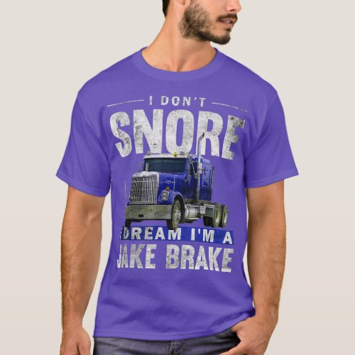 I Dont Snore I Dream Im A Jake Brake Trucker T_Shirt