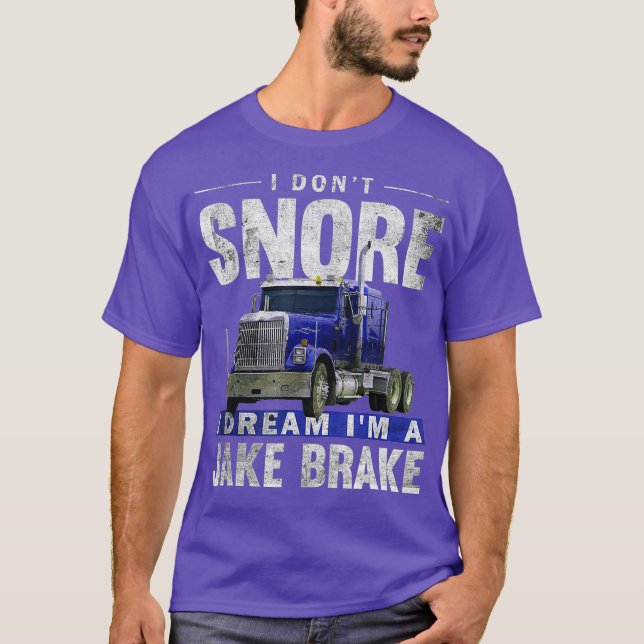 I Dont Snore I Dream Im A Jake Brake Trucker T-Shirt (Front)