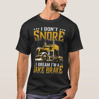 I Don't Snore I Dream I'm A Jake Brake Trucker T-Shirt