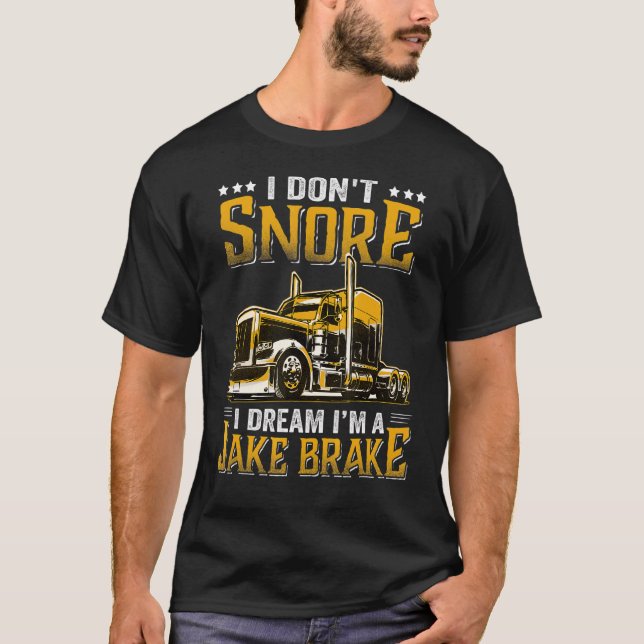 I Don't Snore I Dream I'm A Jake Brake   Trucker T-Shirt (Front)