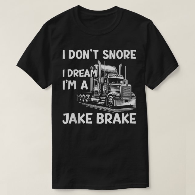 I Dont Snore I Dream Im A Jake Brake Trucker Truck T-Shirt (Design Front)