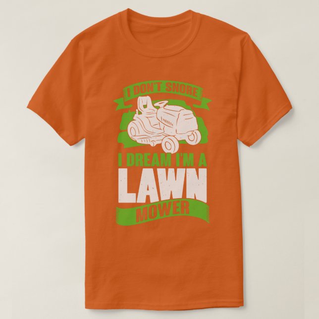 I Dont Snore I Dream Im A Lawn Mower  T-Shirt (Design Front)
