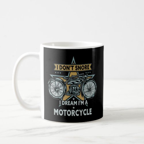 I Dont Snore I Dream Im A Motorcycle 1  Coffee Mug