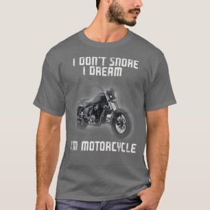 I Don't Snore I Dream I'm a Motorcycle Biker T-Shirt