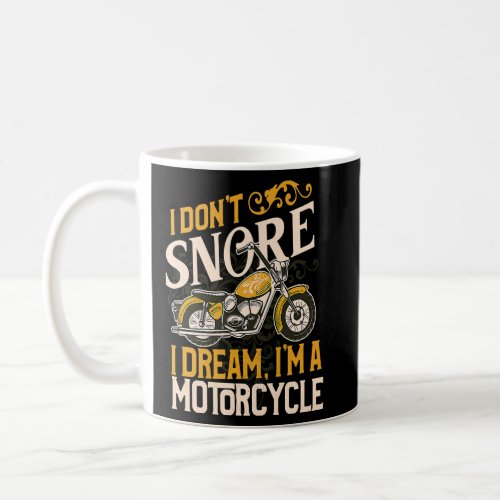 I Dont Snore I Dream Im a Motorcycle Funny Biker Coffee Mug