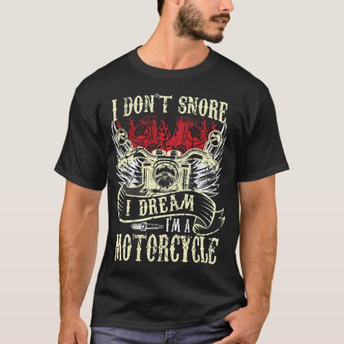 I Dont Snore I Dream Im a Motorcycle Funny Biker T_Shirt