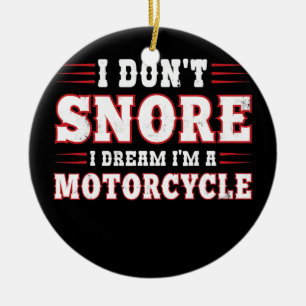 I Don't Snore I Dream I'm A Motorcycle Funny Ceramic Ornament
