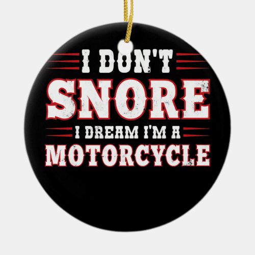 I Dont Snore I Dream Im A Motorcycle Funny Ceramic Ornament