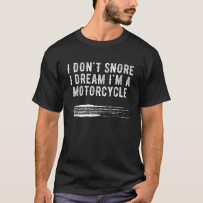 I Dont Snore I Dream Im A Motorcycle Funny Gift T-Shirt