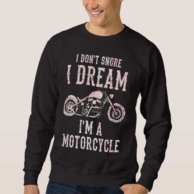 I Don't Snore I Dream I'm A Motorcycle Motorbike R Sweatshirt (Front)