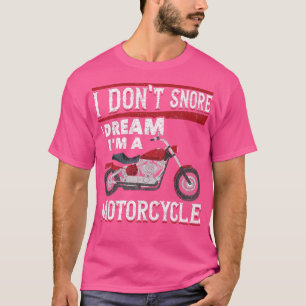 I Dont Snore I Dream Im A Motorcycle Rider Funny B T-Shirt