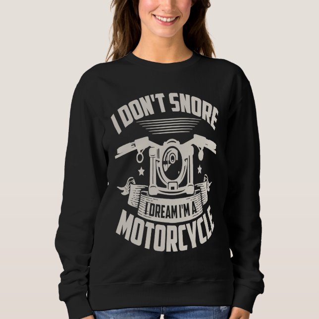I Don't Snore I Dream I'm A Motorcycle Riding Bike Sweatshirt (Front)