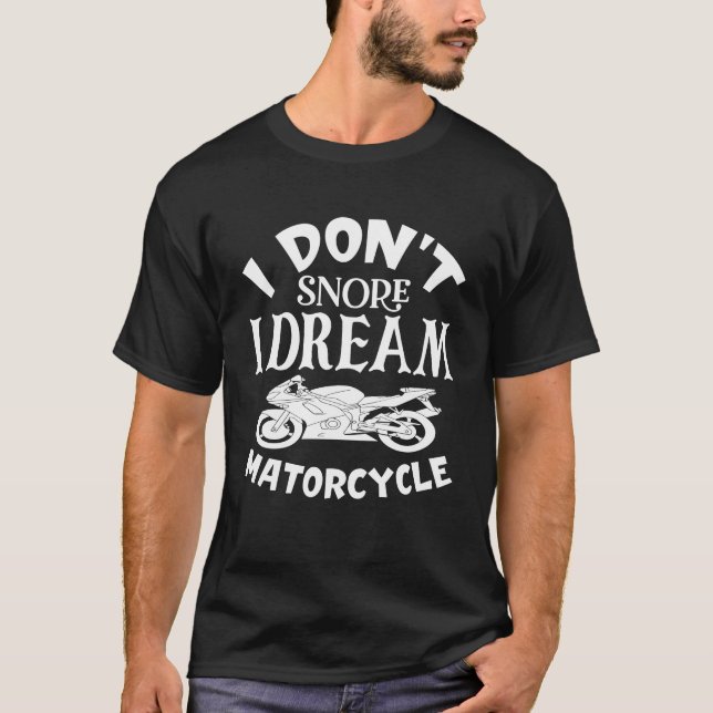 I Don't Snore I Dream I'm A Motorcycle T-Shirt (Front)
