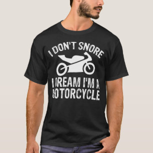 I Don't Snore I Dream I'm A Motorcycle T-Shirt