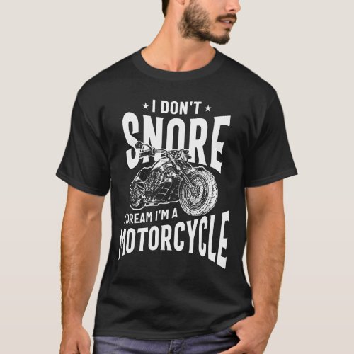 I Dont Snore I Dream Im a Motorcycle T_Shirt