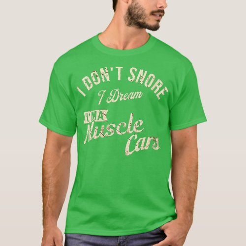 I Dont Snore I Dream Im A Muscle Car  Funny Muscle T_Shirt