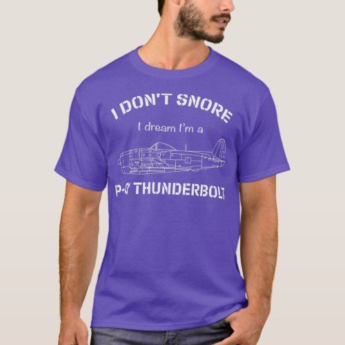 I dont snore I dream Im a P47 Thunderbolt  T_Shirt