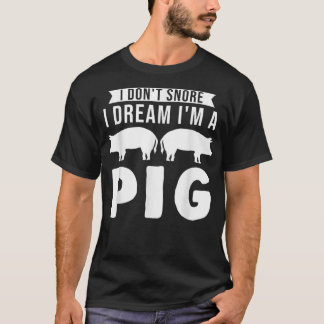 I don't snore I dream I'm a pig Pigs T-Shirt