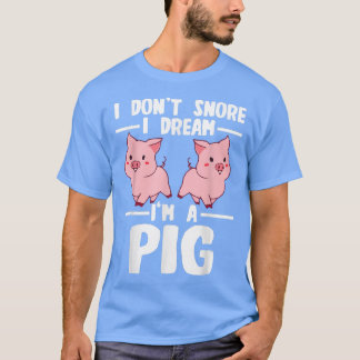 I Don't Snore I Dream I'm A Pigs Pigs 2753 T-Shirt