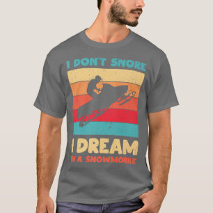 I Don't Snore I Dream I'm A Snowmobile Snowmobilin T-Shirt