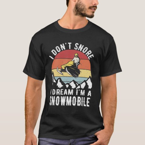 I Dont Snore I Dream Im a Snowmobile T_Shirt