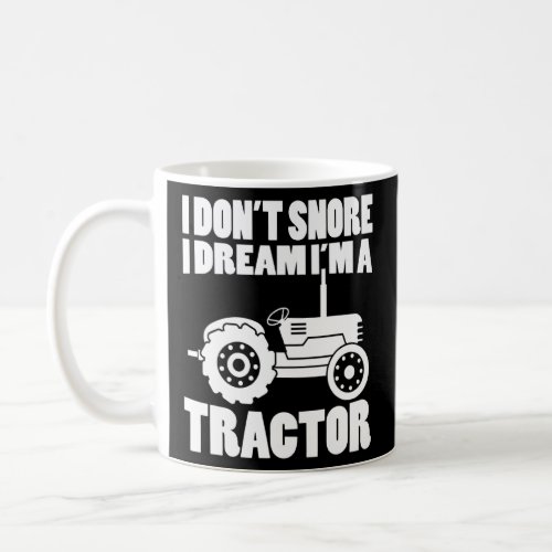 I Dont Snore I Dream Im A Tractor  3  Coffee Mug